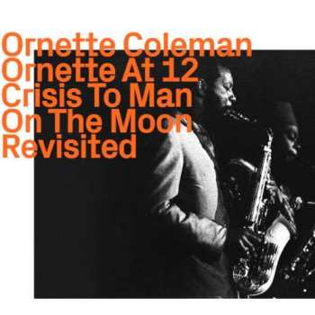 CD Ornette Coleman: Ornette At 12, Crisis To Man On The Moon • Revisited