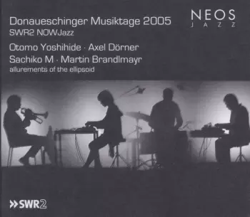 Donaueschinger Musiktage 2005 - SWR2 NOWJazz: Allurements Of The Ellipsoid