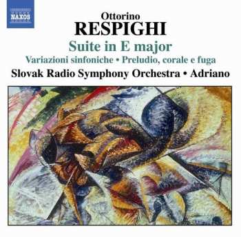 CD Ottorino Respighi: Suite In E Major ● Variazioni Sinfoniche ● Preludio, Corale E Fuga