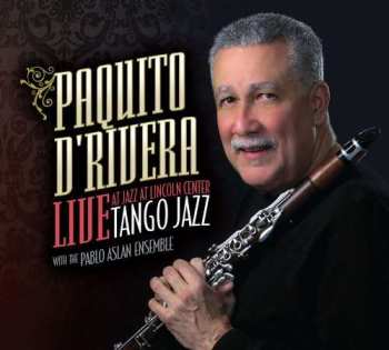 CD Paquito D'Rivera: Tango Jazz (Live At Jazz At Lincoln Center)