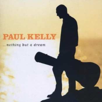 Album Paul Kelly: ...Nothing But A Dream