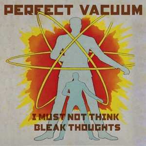 LP Perfect Vacuum: I Must Not Think Bleak Thoughts