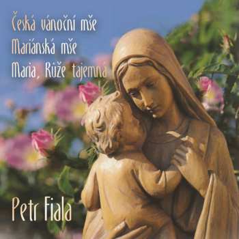 Album Petr Fiala: Česká Vánoční Mše / Mariánská Mše / Maria, Růže Tajemná