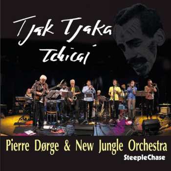 CD Pierre Dørge & New Jungle Orchestra: Tjak Tjaka Tchicai