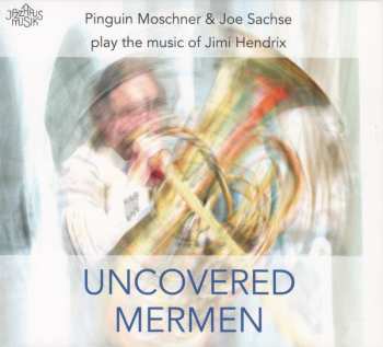 Album Joe Sachse: Uncovered Mermen (Pinguin Moschner & Joe Sachse Play The Music Of Jimi Hendrix)