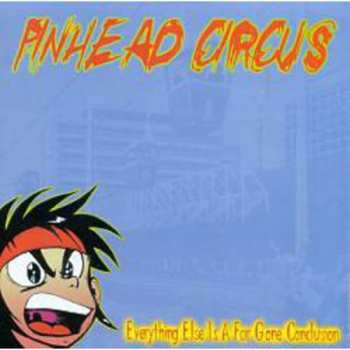 Album Pinhead Circus: Everything Else Is A Far Gone Conclusion