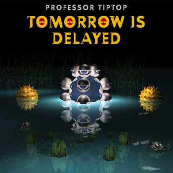 LP Professor Tip Top: Tomorrow Is Delayed