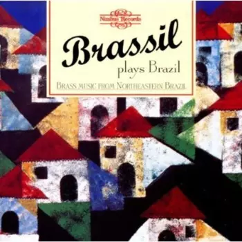 Brassil Plays Brazil - Brass Music From Northeastern Brazil