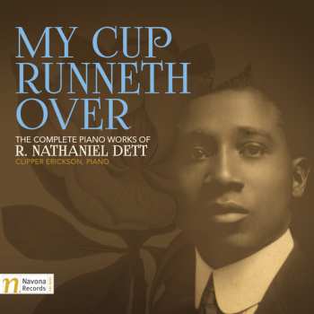 Album Clipper Erickson: My Cup Runneth Over: The Complete Piano Works Of R. Nathaniel Dett