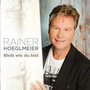 Album Rainer Hoeglmeier: Bleib Wie Du Bist
