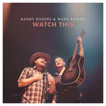 Randy Rogers & Wade Bowen: Watch This