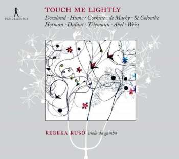 CD Rebeka Ruso: Touch Me Lightly (Dowland ∙ Hume ∙ Corkine ∙ De Machy ∙ St Colombe ∙ Hotman ∙ Dufaut ∙ Telemann ∙ Abel ∙ Weiss)