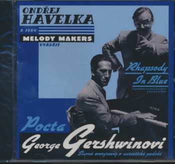 CD Ondřej Havelka A Jeho Melody Makers: Rhapsody In Blue (V Původním Aranžmá Pro Klavír A Jazzový Orchestr) Pocta George Gershwinovi (Slavné Evergreeny V Autentické Podobě)