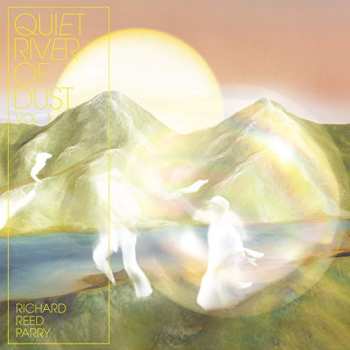 LP Richard Reed Parry: Quiet River Of Dust Vol. 1