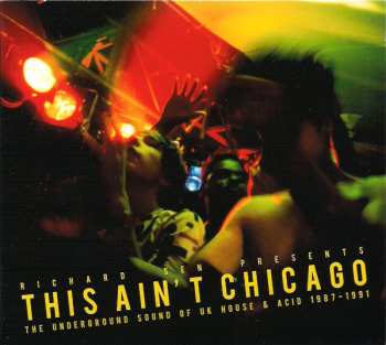 Album Richard Sen: This Ain't Chicago (The Underground Sound Of UK House & Acid 1987–1991)