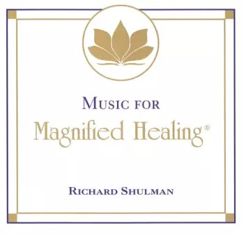 Richard Shulman: Music For Magnified Healiing