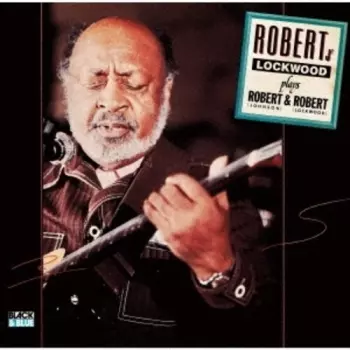 Robert Jr. Lockwood Plays Robert (Johnson) & Robert (Lockwood)