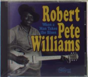 Album Robert Pete Williams: When A Man Takes The Blues
