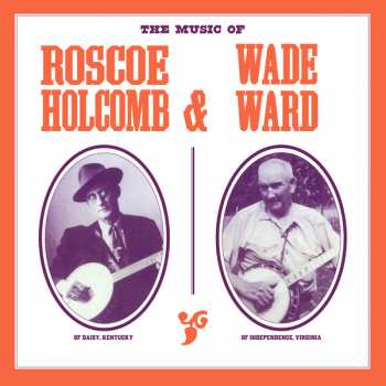 LP Roscoe Holcomb: The Music Of Roscoe Holcomb & Wade Ward