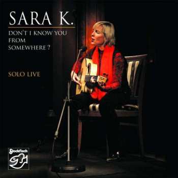 CD Sara K.: Don't I Know You From Somewhere?  Solo Live