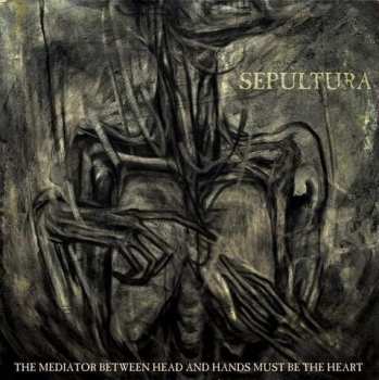 Album Sepultura: The Mediator Between Head and Hands Must Be the Heart