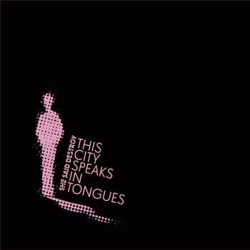 Album She Said Destroy: This City Speaks In Tongues