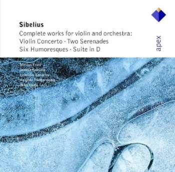 Album Jean Sibelius: Complete Works For Violin And Orchestra: Violin Concerto • Two Serenades • Six Humoresques • Suite In D
