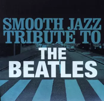 The Smooth Jazz All Stars: Smooth Jazz Tribute To The Beatles