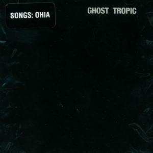 CD Songs: Ohia: Ghost Tropic