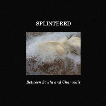 Album Splintered: Between Scylla And Charybdis