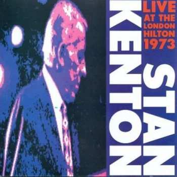 CD Stan Kenton And His Orchestra: Live At The London Hilton 1973, Vol.1