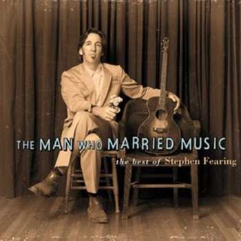 CD Stephen Fearing: The Man Who Married Music: The Best Of...