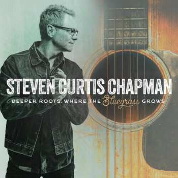Album Steven Curtis Chapman: Deeper Roots: Where The Bluegrass Grows