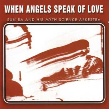 Album Sun Ra & His Myth Science Arkestra: When Angels Speak Of Love