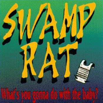 Album Swamp Rat: What's You Gonna Do With The Baby?