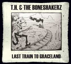 CD T. H. & The Boneshakerz: Last Train To Graceland