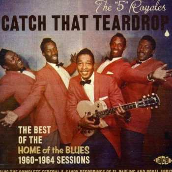 CD The 5 Royales: Catch That Teardrop (The Best Of The Home Of The Blues 1960-1964 Sessions)