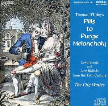 CD The City Waites: Thomas D'Urfey's Pills To Purge Melancholy - Lewd Songs And Low Ballads From The 18th Century