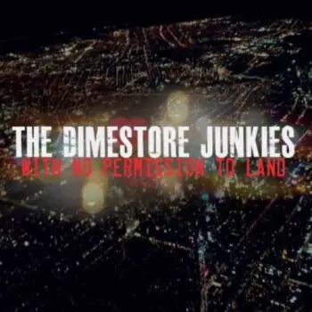 The Dimestore Junkies: With No Permission To Land