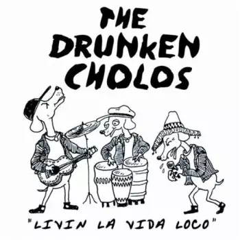Drunken Cholos: Livin La Vida Loco