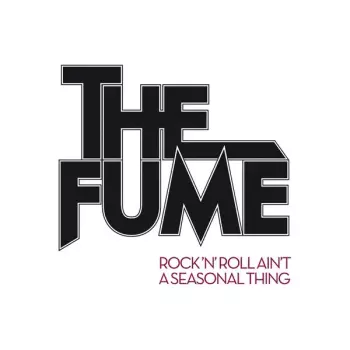 The Fume: Rock'n'Roll Ain't A Seasonal Thing
