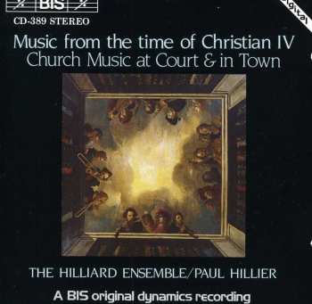 Album The Hilliard Ensemble: Music From The Time Of Christian IV (Church Music At Court & In Town)