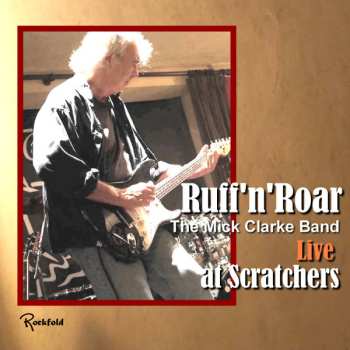Album Mick Clarke Band: Ruff'n'Roar (Live At Scratchers)