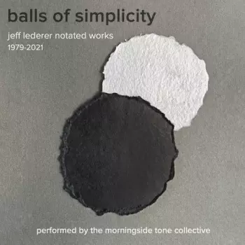 The Morningside Tone Collective: Balls Of Simplicity : Jeff Lederer Notated Works 1979-2021