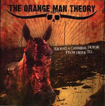 CD The Orange Man Theory: Riding A Cannibal Horse From Here To