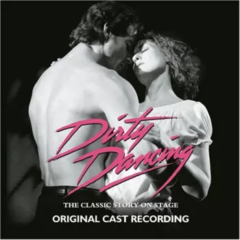 The Dirty Dancing Company: Dirty Dancing - The Classic Story On Stage (Original Cast Recording)