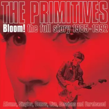 The Primitives: Bloom! The Full Story 1985-1992