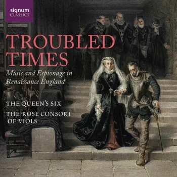 Album The Queen's Six: Troubled Times: Music And Espionage In Renaissance England