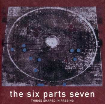 Album The Six Parts Seven: Things Shaped In Passing