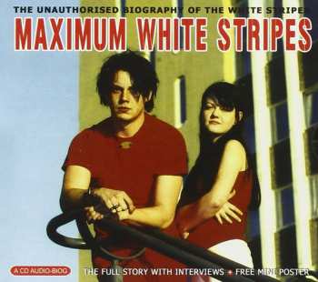 CD The White Stripes: Maximum White Stripes (The Unauthorised Biography Of The White Stripes)